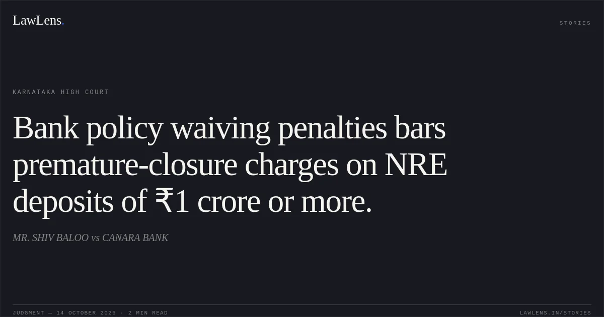 Bank policy waiving penalties bars premature-closure charges on NRE deposits of ₹1 crore or more.. MR. SHIV BALOO vs CANARA BANK. Karnataka High Court. LawLens