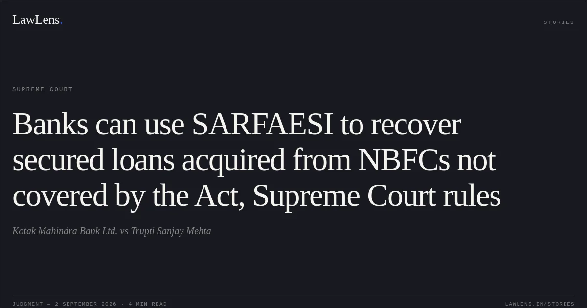 Banks can use SARFAESI to recover secured loans acquired from NBFCs not covered by the Act, Supreme Court rules. Kotak Mahindra Bank Ltd. vs Trupti Sanjay Mehta. Supreme Court. LawLens