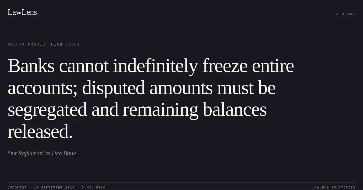 Banks cannot indefinitely freeze entire accounts; disputed amounts must be segregated and remaining balances released.. Smt Rajkumari vs Uco Bank. Madhya Pradesh High Court. LawLens