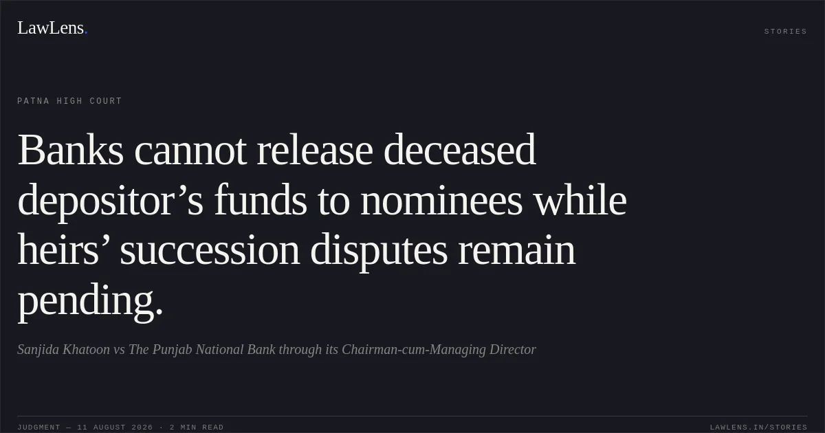 Banks cannot release deceased depositor’s funds to nominees while heirs’ succession disputes remain pending.. Sanjida Khatoon vs The Punjab National Bank through its Chairman-cum-Managing Director. Patna High Court. LawLens