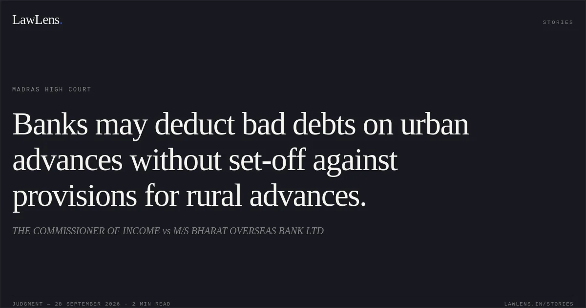 Banks may deduct bad debts on urban advances without set-off against provisions for rural advances.. THE COMMISSIONER OF INCOME vs M/S BHARAT OVERSEAS BANK LTD. Madras High Court. LawLens