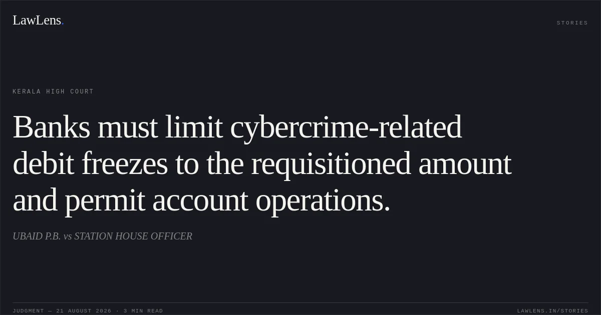 Banks must limit cybercrime-related debit freezes to the requisitioned amount and permit account operations.. UBAID P.B. vs STATION HOUSE OFFICER. Kerala High Court. LawLens