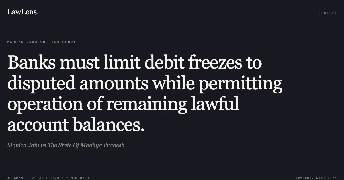 Banks must limit debit freezes to disputed amounts while permitting operation of remaining lawful account balances.. Monica Jain vs The State Of Madhya Pradesh. Madhya Pradesh High Court. LawLens