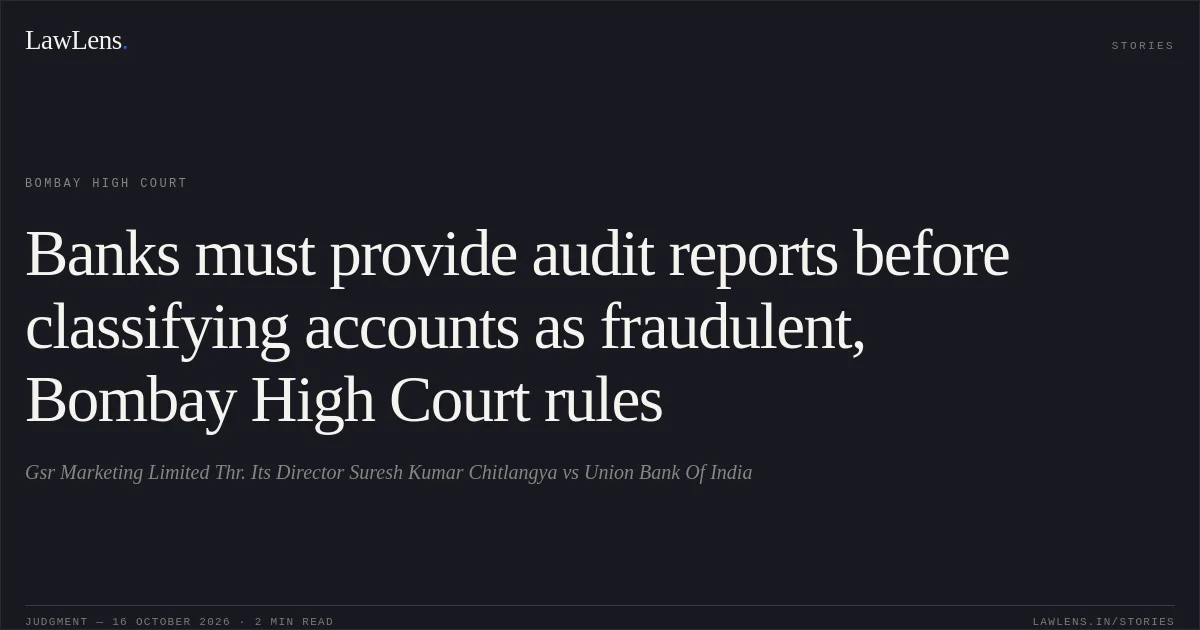 Banks must provide audit reports before classifying accounts as fraudulent, Bombay High Court rules. Gsr Marketing Limited Thr. Its Director Suresh Kumar Chitlangya vs Union Bank Of India. Bombay High Court. LawLens