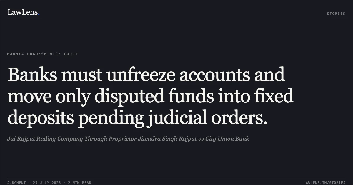 Banks must unfreeze accounts and move only disputed funds into fixed deposits pending judicial orders.. Jai Rajput Rading Company Through Proprietor Jitendra Singh Rajput vs City Union Bank. Madhya Pradesh High Court. LawLens