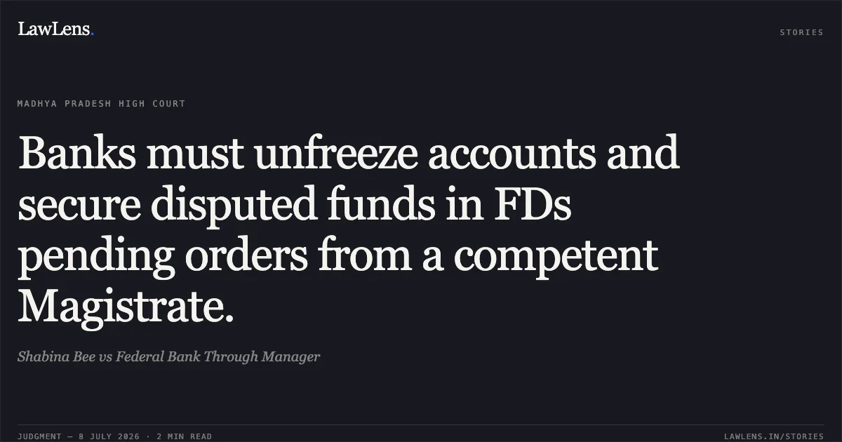 Banks must unfreeze accounts and secure disputed funds in FDs pending orders from a competent Magistrate.. Shabina Bee vs Federal Bank Through Manager. Madhya Pradesh High Court. LawLens