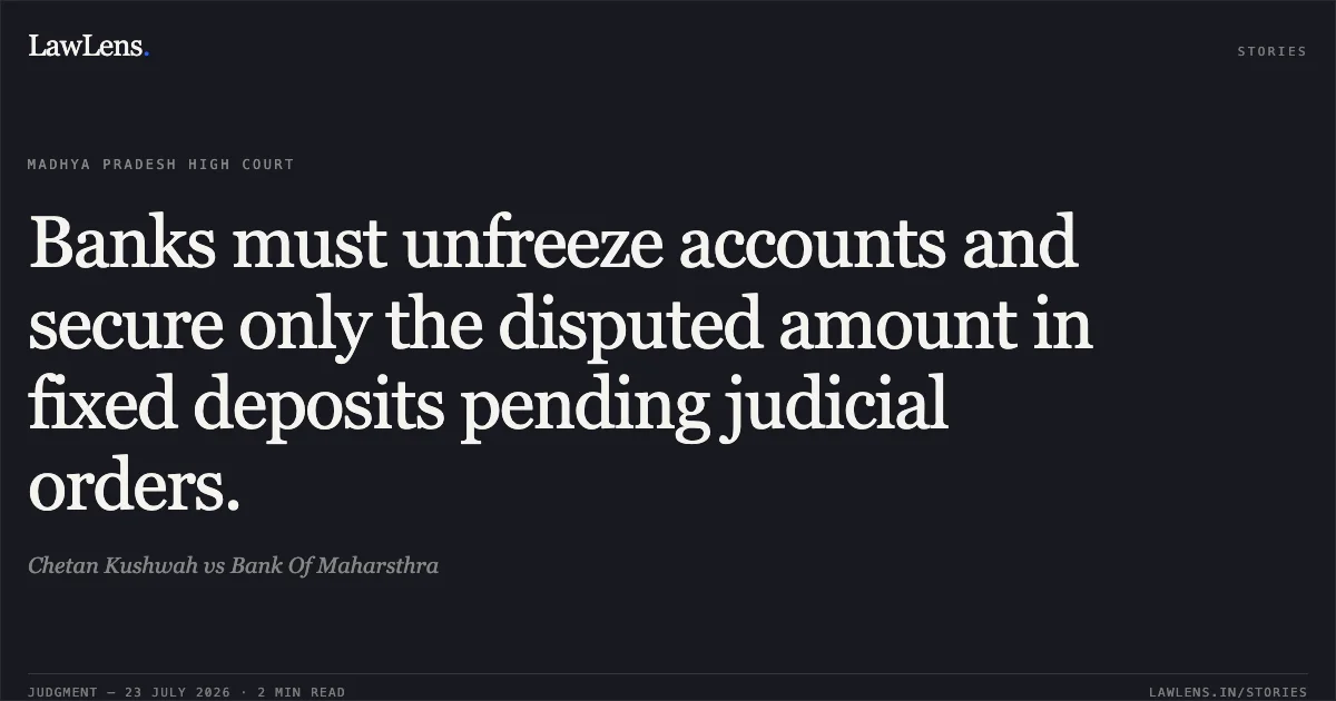 Banks must unfreeze accounts and secure only the disputed amount in fixed deposits pending judicial orders.. Chetan Kushwah vs Bank Of Maharsthra. Madhya Pradesh High Court. LawLens