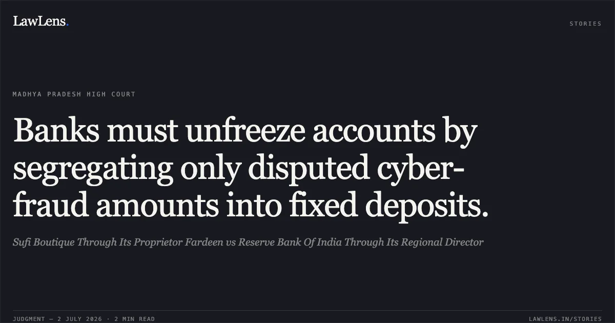 Banks must unfreeze accounts by segregating only disputed cyber-fraud amounts into fixed deposits.. Sufi Boutique Through Its Proprietor Fardeen vs Reserve Bank Of India Through Its Regional Director. Madhya Pradesh High Court. LawLens