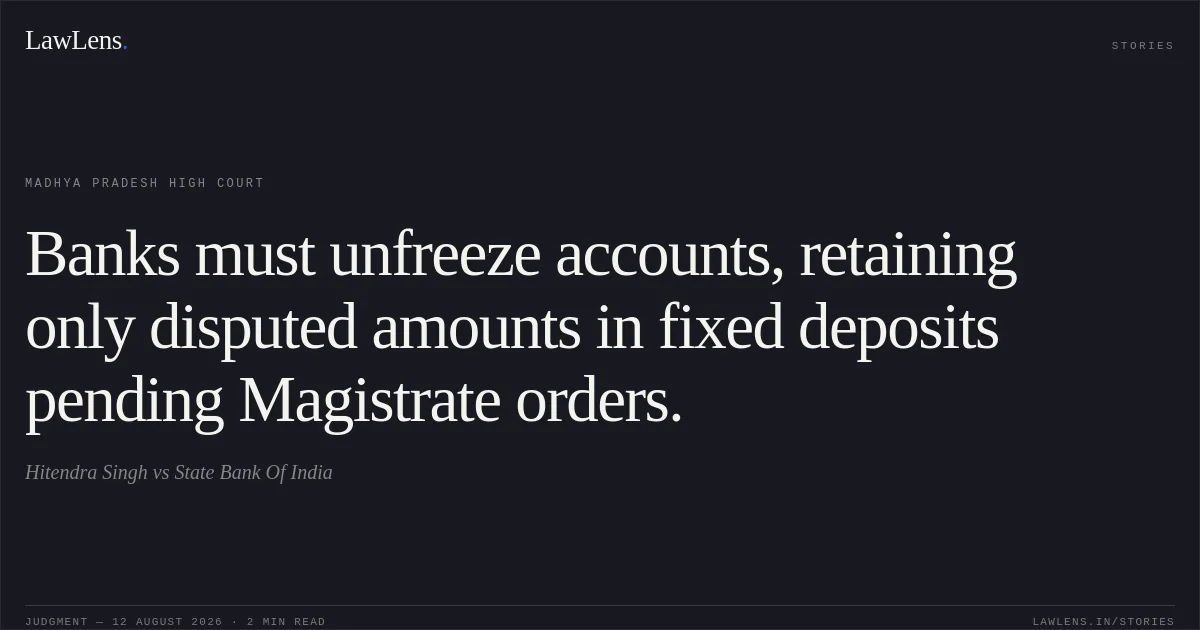 Banks must unfreeze accounts, retaining only disputed amounts in fixed deposits pending Magistrate orders.. Hitendra Singh vs State Bank Of India. Madhya Pradesh High Court. LawLens