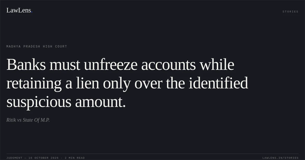 Banks must unfreeze accounts while retaining a lien only over the identified suspicious amount.. Ritik vs State Of M.P.. Madhya Pradesh High Court. LawLens