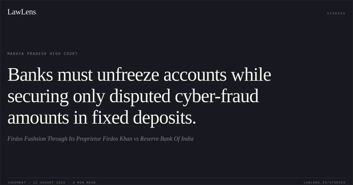 Banks must unfreeze accounts while securing only disputed cyber-fraud amounts in fixed deposits.. Firdos Fashsion Through Its Proprietor Firdos Khan vs Reserve Bank Of India. Madhya Pradesh High Court. LawLens