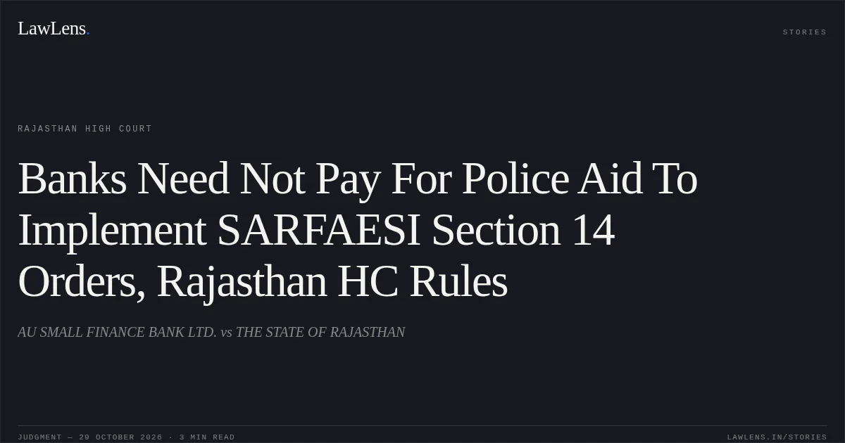 Banks Need Not Pay For Police Aid To Implement SARFAESI Section 14 Orders, Rajasthan HC Rules. AU SMALL FINANCE BANK LTD. vs THE STATE OF RAJASTHAN. Rajasthan High Court. LawLens