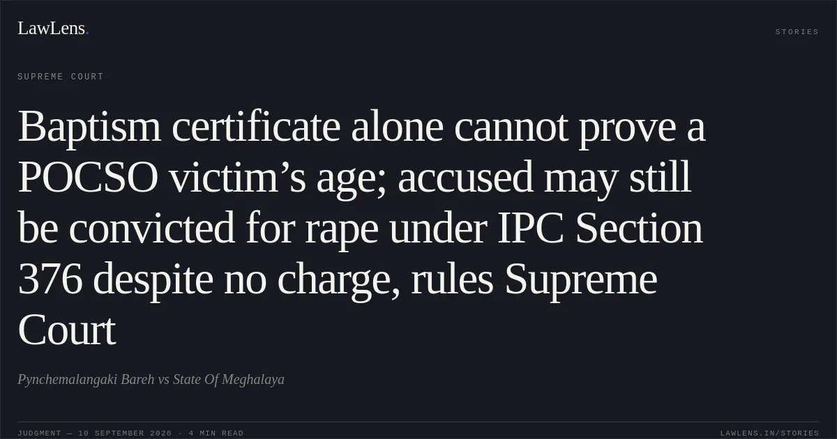 Baptism certificate alone cannot prove a POCSO victim’s age; accused may still be convicted for rape under IPC Section 376 despite no charge, rules Supreme Court. Pynchemalangaki Bareh vs State Of Meghalaya. Supreme Court. LawLens