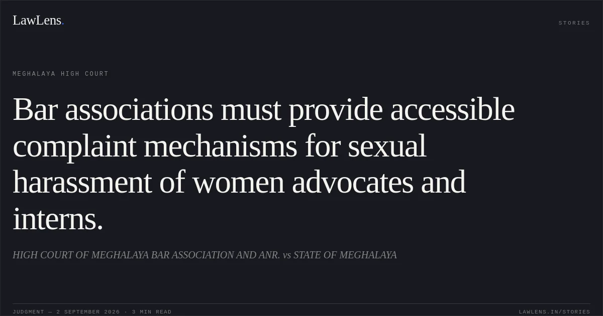 Bar associations must provide accessible complaint mechanisms for sexual harassment of women advocates and interns.. HIGH COURT OF MEGHALAYA BAR ASSOCIATION AND ANR. vs STATE OF MEGHALAYA. Meghalaya High Court. LawLens