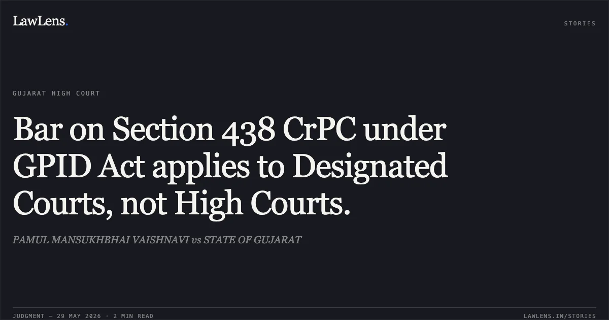 Bar on Section 438 CrPC under GPID Act applies to Designated Courts, not High Courts.. PAMUL MANSUKHBHAI VAISHNAVI vs STATE OF GUJARAT. Gujarat High Court. LawLens