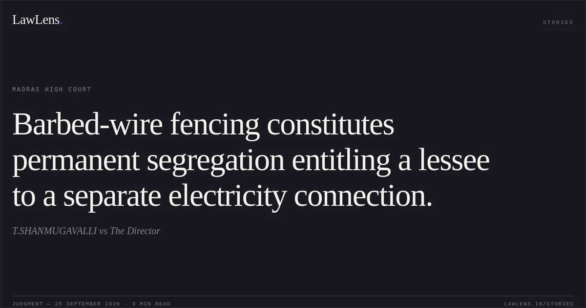 Barbed-wire fencing constitutes permanent segregation entitling a lessee to a separate electricity connection.. T.SHANMUGAVALLI vs The Director. Madras High Court. LawLens