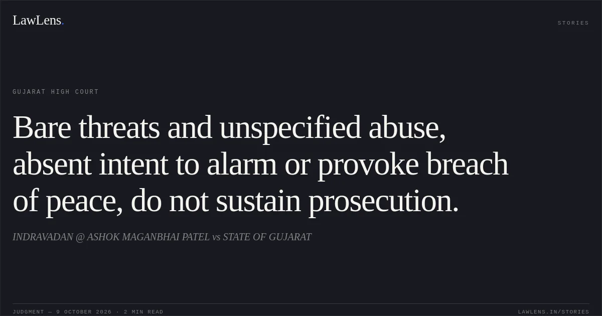 Bare threats and unspecified abuse, absent intent to alarm or provoke breach of peace, do not sustain prosecution.. INDRAVADAN @ ASHOK MAGANBHAI PATEL vs STATE OF GUJARAT. Gujarat High Court. LawLens