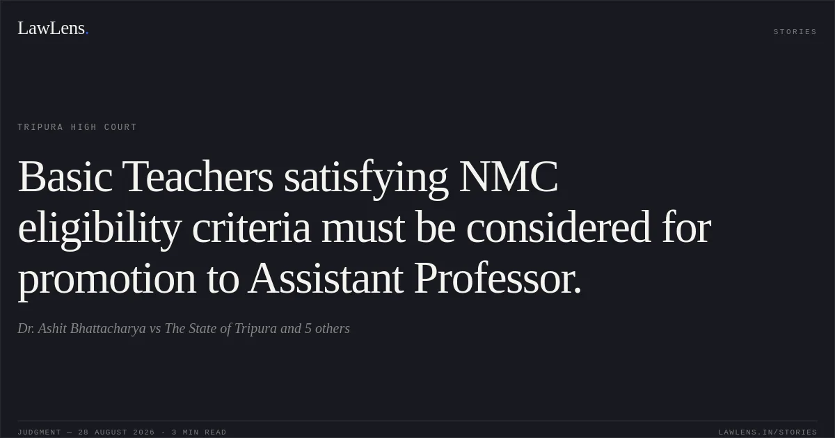 Basic Teachers satisfying NMC eligibility criteria must be considered for promotion to Assistant Professor.. Dr. Ashit Bhattacharya vs The State of Tripura and 5 others. Tripura High Court. LawLens