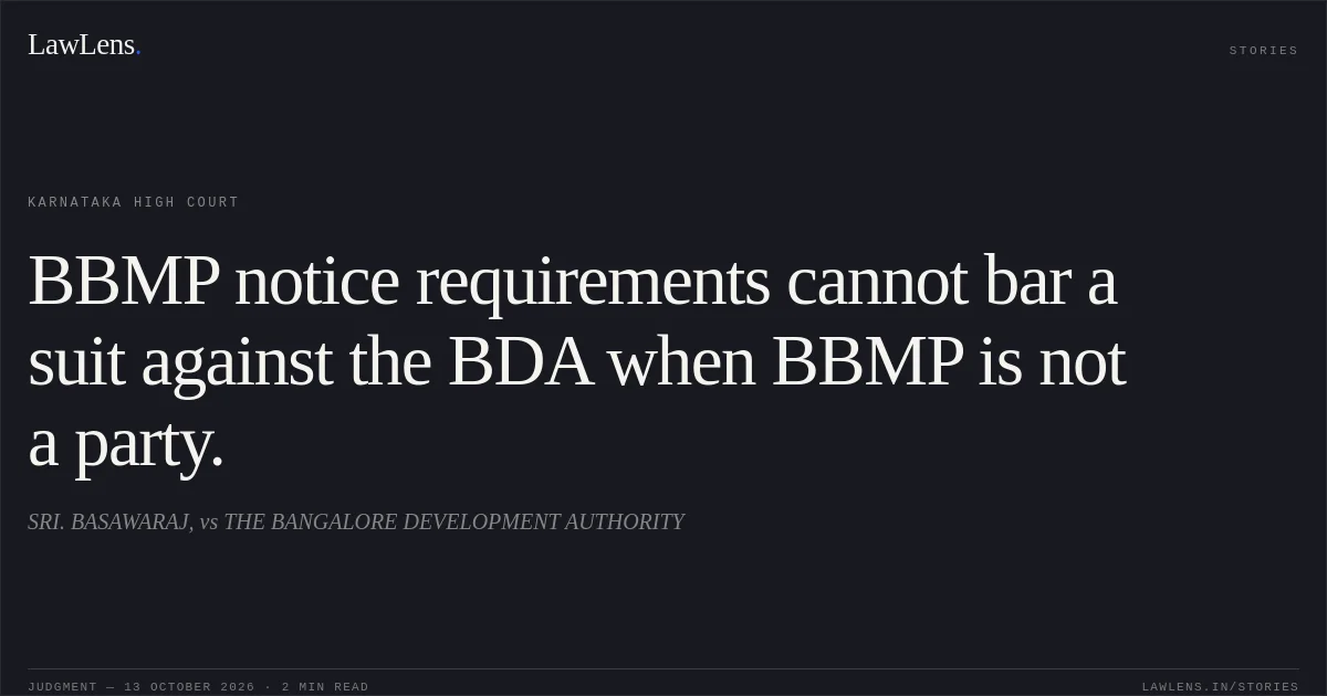 BBMP notice requirements cannot bar a suit against the BDA when BBMP is not a party.. SRI. BASAWARAJ, vs THE BANGALORE DEVELOPMENT AUTHORITY. Karnataka High Court. LawLens