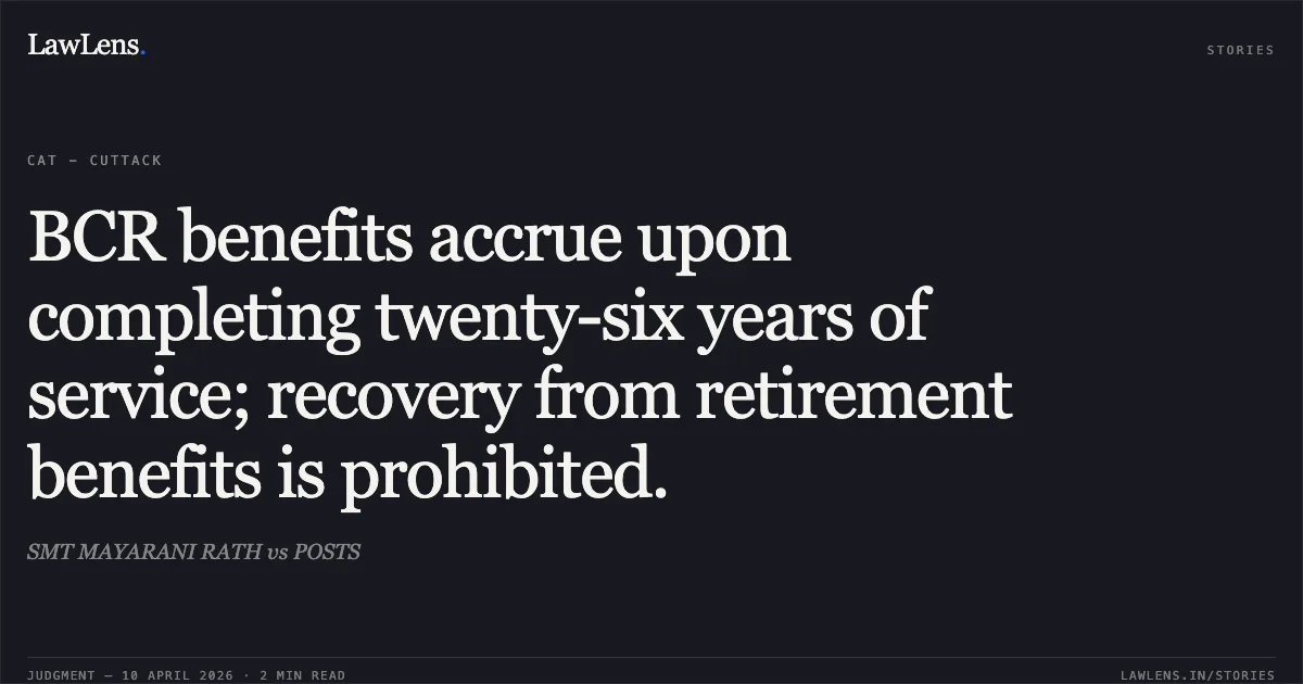 BCR benefits accrue upon completing twenty-six years of service; recovery from retirement benefits is prohibited.. SMT MAYARANI RATH vs POSTS. Central Administrative Tribunal. LawLens