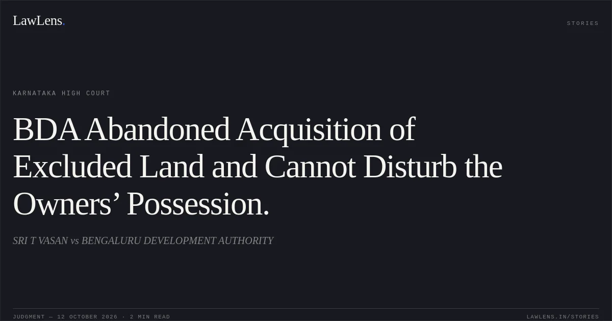 BDA Abandoned Acquisition of Excluded Land and Cannot Disturb the Owners’ Possession.. SRI T VASAN vs BENGALURU DEVELOPMENT AUTHORITY. Karnataka High Court. LawLens
