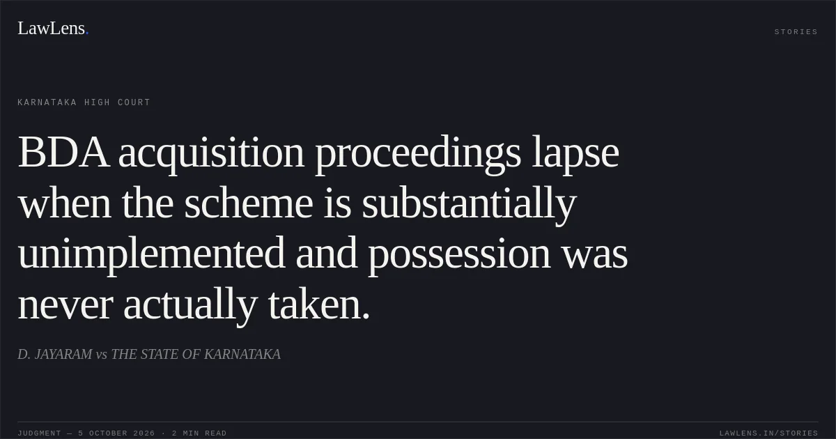 BDA acquisition proceedings lapse when the scheme is substantially unimplemented and possession was never actually taken.. D. JAYARAM vs THE STATE OF KARNATAKA. Karnataka High Court. LawLens