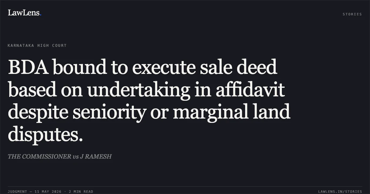 BDA bound to execute sale deed based on undertaking in affidavit despite seniority or marginal land disputes.. THE COMMISSIONER vs J RAMESH. Karnataka High Court. LawLens