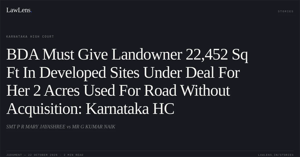BDA Must Give Landowner 22,452 Sq Ft In Developed Sites Under Deal For Her 2 Acres Used For Road Without Acquisition: Karnataka HC. SMT P R MARY JAYASHREE vs MR G KUMAR NAIK. Karnataka High Court. LawLens