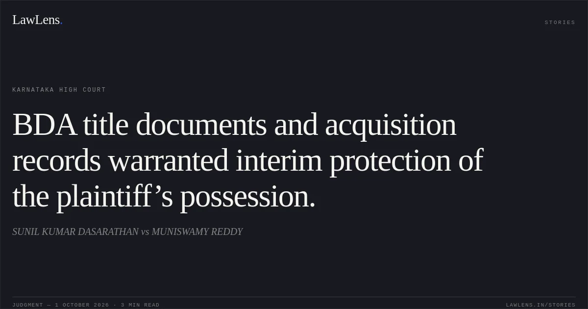 BDA title documents and acquisition records warranted interim protection of the plaintiff’s possession.. SUNIL KUMAR DASARATHAN vs MUNISWAMY REDDY. Karnataka High Court. LawLens