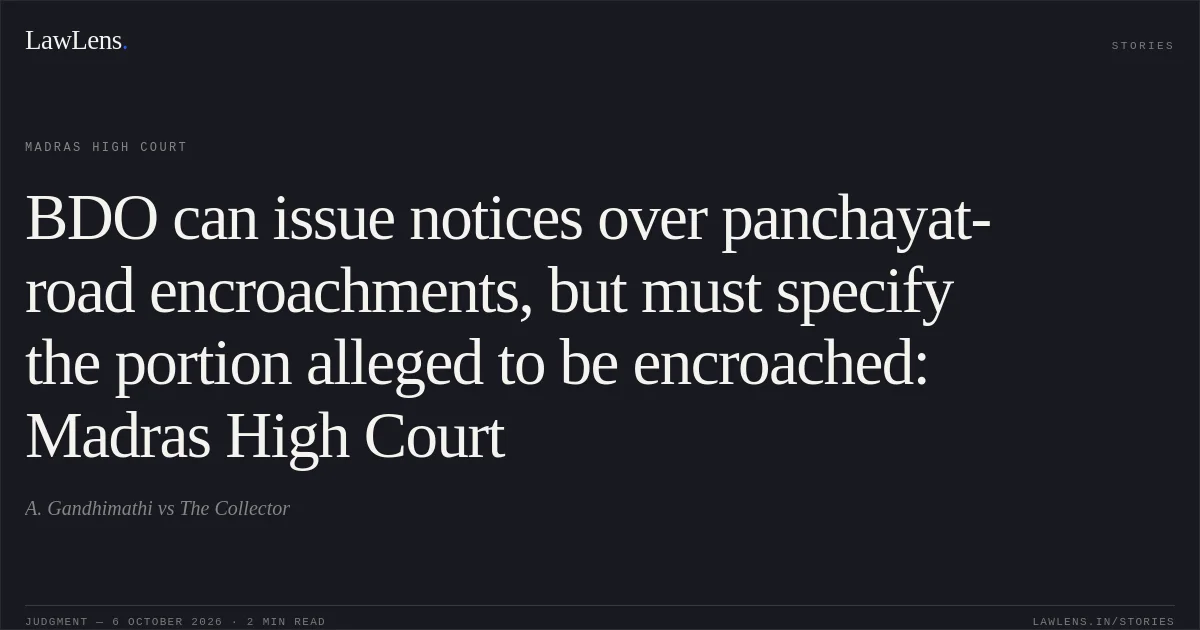 BDO can issue notices over panchayat-road encroachments, but must specify the portion alleged to be encroached: Madras High Court. A. Gandhimathi vs The Collector. Madras High Court. LawLens