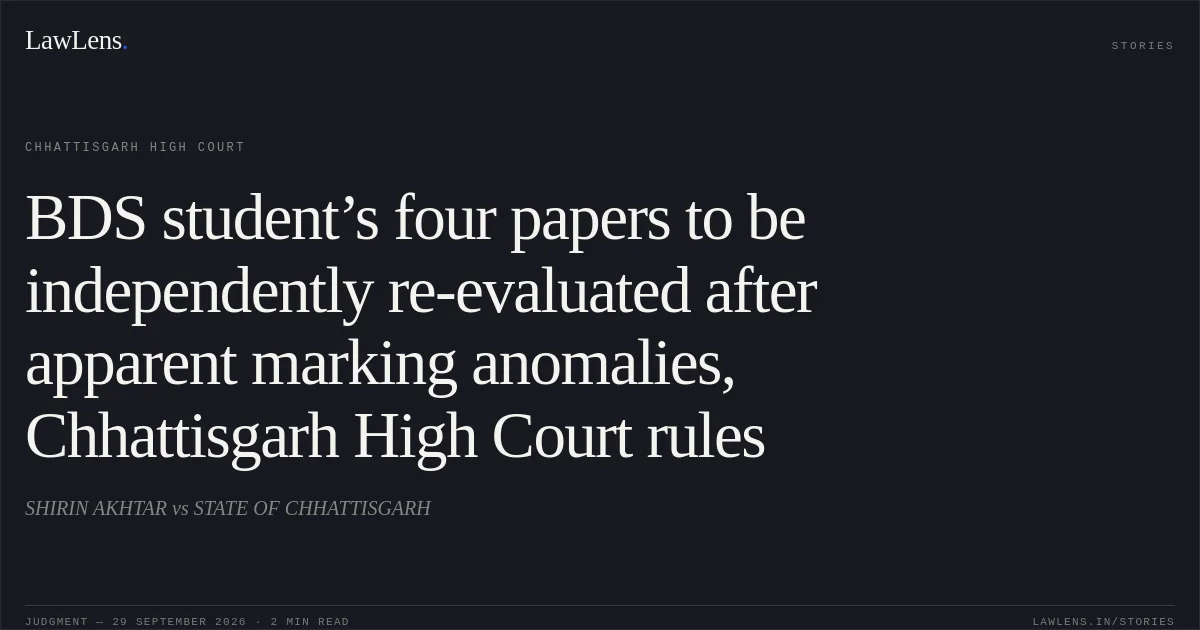 BDS student’s four papers to be independently re-evaluated after apparent marking anomalies, Chhattisgarh High Court rules. SHIRIN AKHTAR vs STATE OF CHHATTISGARH. Chhattisgarh High Court. LawLens