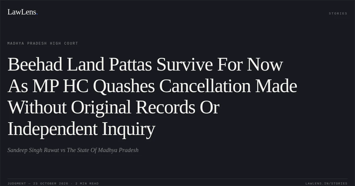 Beehad Land Pattas Survive For Now As MP HC Quashes Cancellation Made Without Original Records Or Independent Inquiry. Sandeep Singh Rawat vs The State Of Madhya Pradesh. Madhya Pradesh High Court. LawLens
