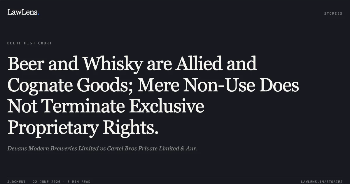 Beer and Whisky are Allied and Cognate Goods; Mere Non-Use Does Not Terminate Exclusive Proprietary Rights.. Devans Modern Breweries Limited vs Cartel Bros Private Limited & Anr.. Delhi High Court. LawLens