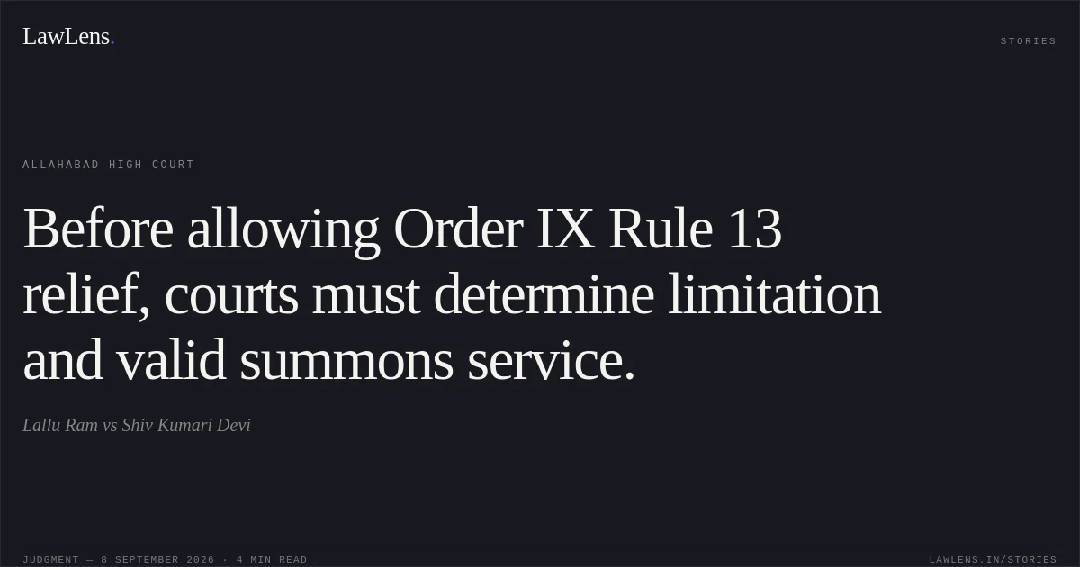 Before allowing Order IX Rule 13 relief, courts must determine limitation and valid summons service.. Lallu Ram vs Shiv Kumari Devi. Allahabad High Court. LawLens