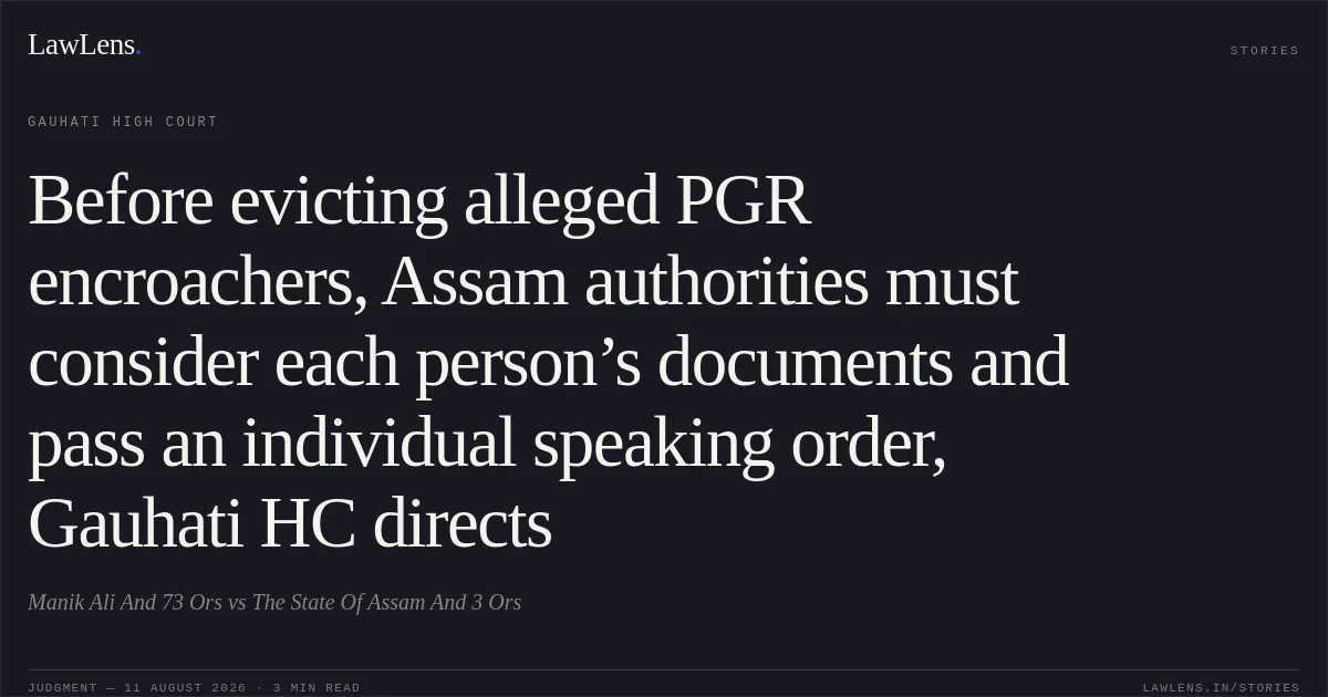 Before evicting alleged PGR encroachers, Assam authorities must consider each person’s documents and pass an individual speaking order, Gauhati HC directs. Manik Ali And 73 Ors vs The State Of Assam And 3 Ors. Gauhati High Court. LawLens