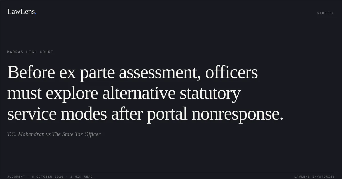 Before ex parte assessment, officers must explore alternative statutory service modes after portal nonresponse.. T.C. Mahendran vs The State Tax Officer. Madras High Court. LawLens