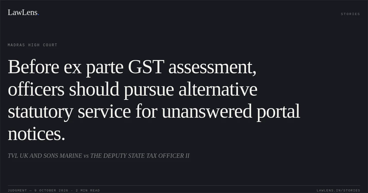 Before ex parte GST assessment, officers should pursue alternative statutory service for unanswered portal notices.. TVL UK AND SONS MARINE vs THE DEPUTY STATE TAX OFFICER II. Madras High Court. LawLens