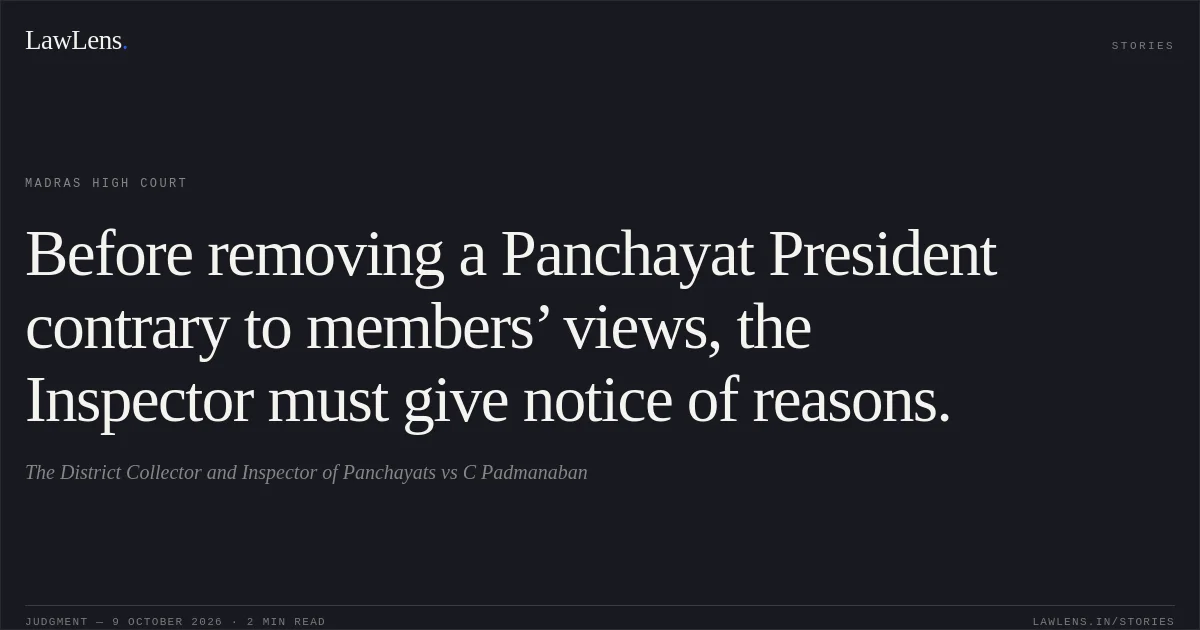 Before removing a Panchayat President contrary to members’ views, the Inspector must give notice of reasons.. The District Collector and Inspector of Panchayats vs C Padmanaban. Madras High Court. LawLens