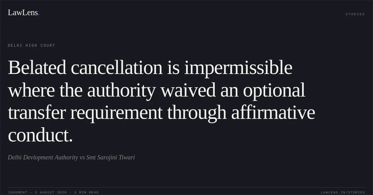 Belated cancellation is impermissible where the authority waived an optional transfer requirement through affirmative conduct.. Delhi Devlopment Authority vs Smt Sarojini Tiwari. Delhi High Court. LawLens