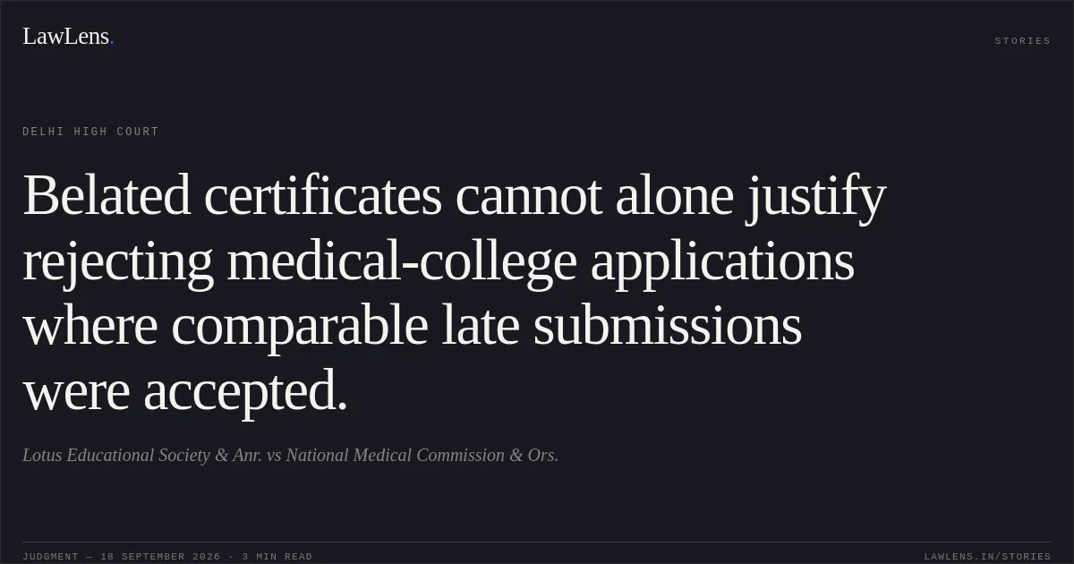 Belated certificates cannot alone justify rejecting medical-college applications where comparable late submissions were accepted.. Lotus Educational Society & Anr. vs National Medical Commission & Ors.. Delhi High Court. LawLens