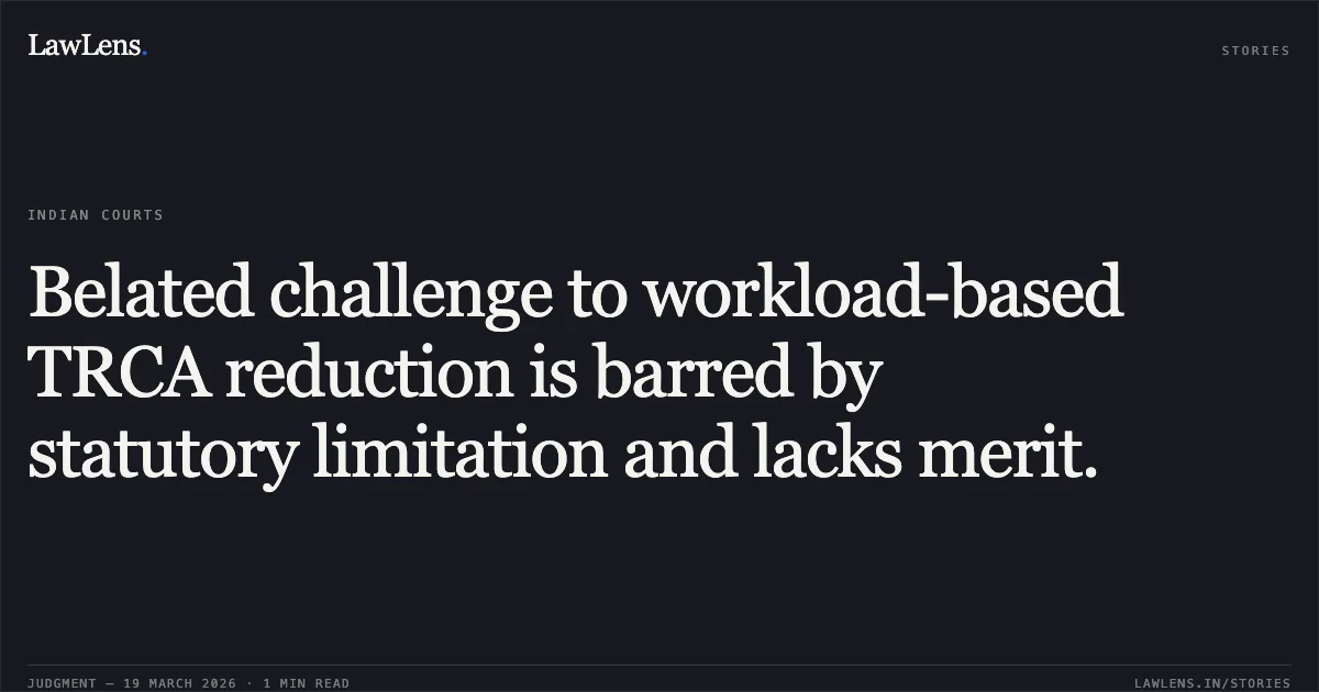 Belated challenge to workload-based TRCA reduction is barred by statutory limitation and lacks merit.. Komal Prasad Dubey vs D/o Postal. Central Administrative Tribunal. LawLens