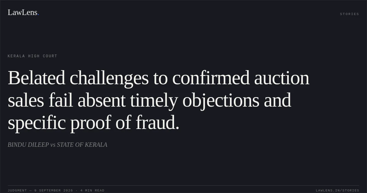 Belated challenges to confirmed auction sales fail absent timely objections and specific proof of fraud.. BINDU DILEEP vs STATE OF KERALA. Kerala High Court. LawLens