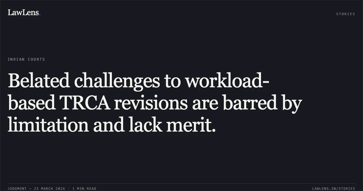 Belated challenges to workload-based TRCA revisions are barred by limitation and lack merit.. Kamal Chand Gupta vs M/o Communications. Central Administrative Tribunal. LawLens