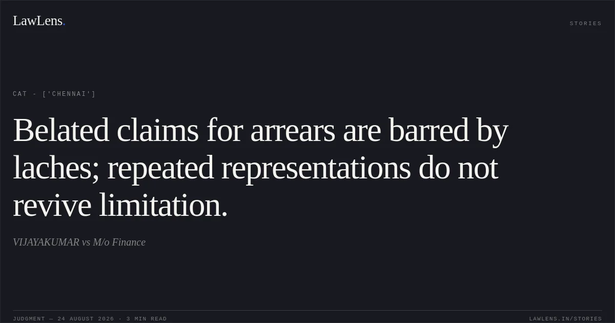Belated claims for arrears are barred by laches; repeated representations do not revive limitation.. VIJAYAKUMAR vs M/o Finance. CAT - ['Chennai']. LawLens