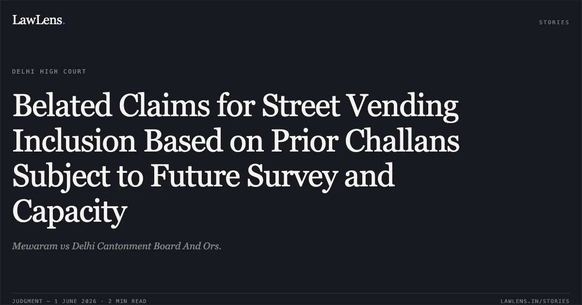 Belated Claims for Street Vending Inclusion Based on Prior Challans Subject to Future Survey and Capacity. Mewaram vs Delhi Cantonment Board And Ors.. Delhi High Court. LawLens