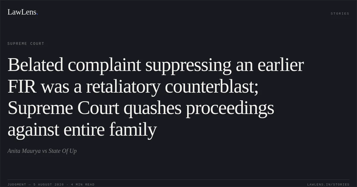 Belated complaint suppressing an earlier FIR was a retaliatory counterblast; Supreme Court quashes proceedings against entire family. Anita Maurya vs State Of Up. Supreme Court. LawLens