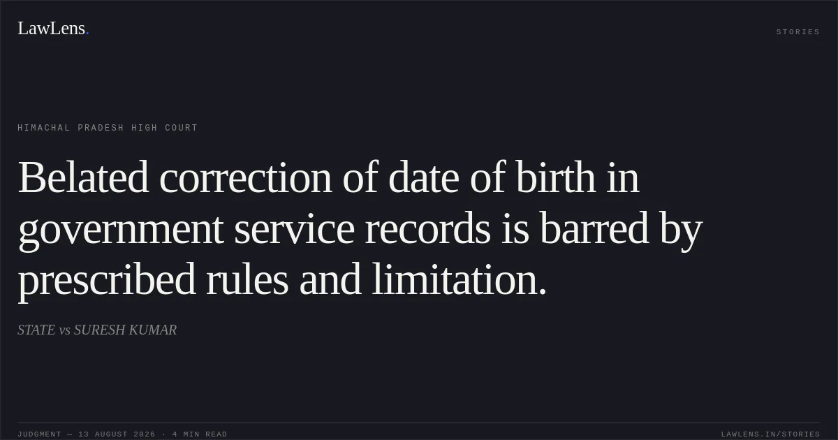 Belated correction of date of birth in government service records is barred by prescribed rules and limitation.. STATE vs SURESH KUMAR. Himachal Pradesh High Court. LawLens