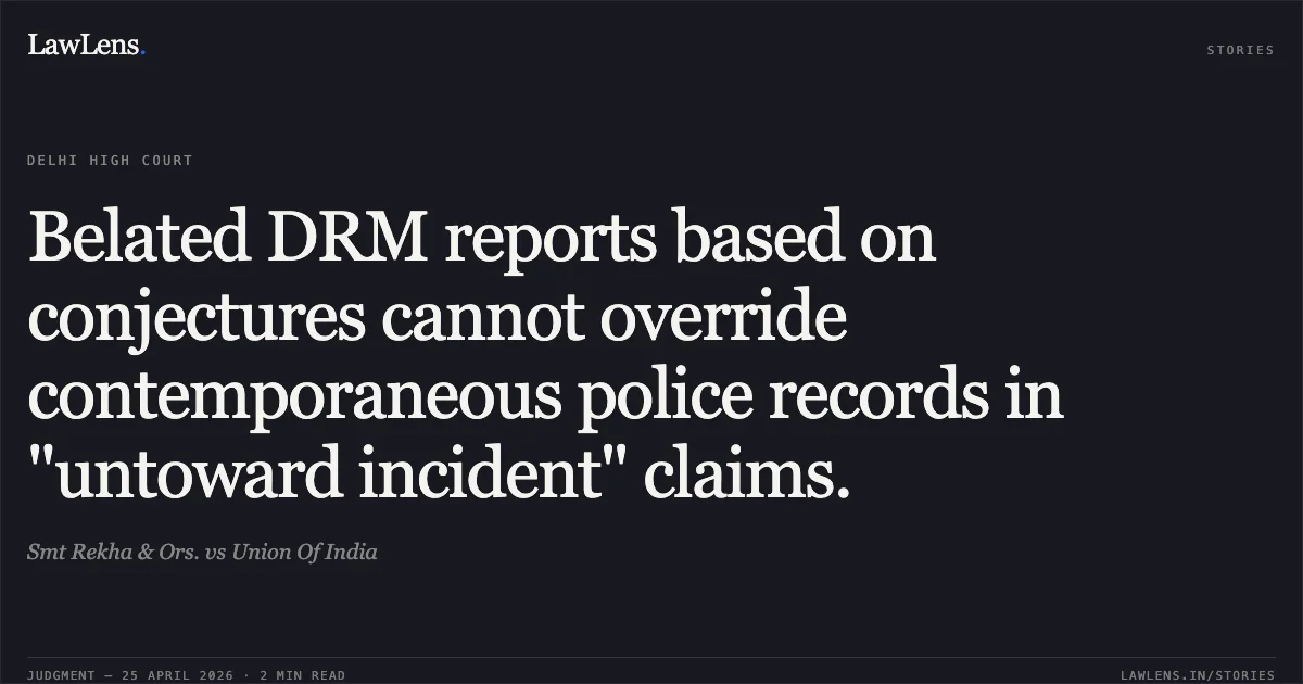 Belated DRM reports based on conjectures cannot override contemporaneous police records in "untoward incident" claims.. Smt Rekha & Ors. vs Union Of India. Delhi High Court. LawLens