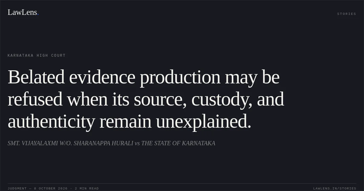 Belated evidence production may be refused when its source, custody, and authenticity remain unexplained.. SMT. VIJAYALAXMI W/O. SHARANAPPA HURALI vs THE STATE OF KARNATAKA. Karnataka High Court. LawLens