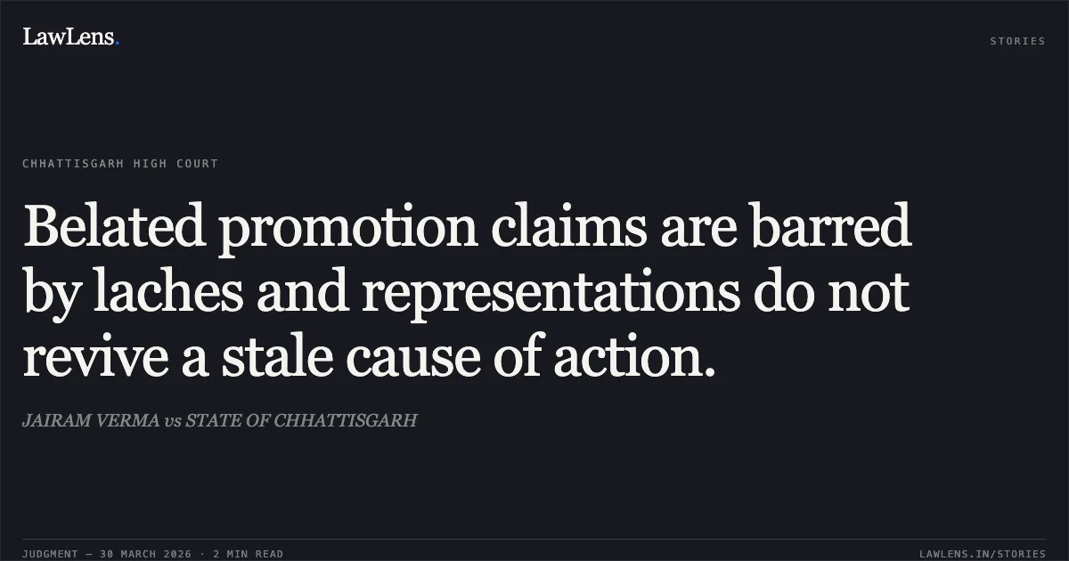 Belated promotion claims are barred by laches and representations do not revive a stale cause of action.. JAIRAM VERMA vs STATE OF CHHATTISGARH. Chhattisgarh High Court. LawLens